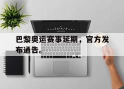 半岛体育在线网站-巴黎奥运赛事延期，官方发布通告。