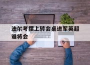 半岛体育网址-法尔考摆上转会桌进军英超谁将会