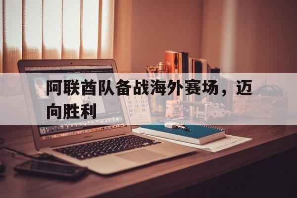 阿联酋队备战海外赛场，迈向胜利